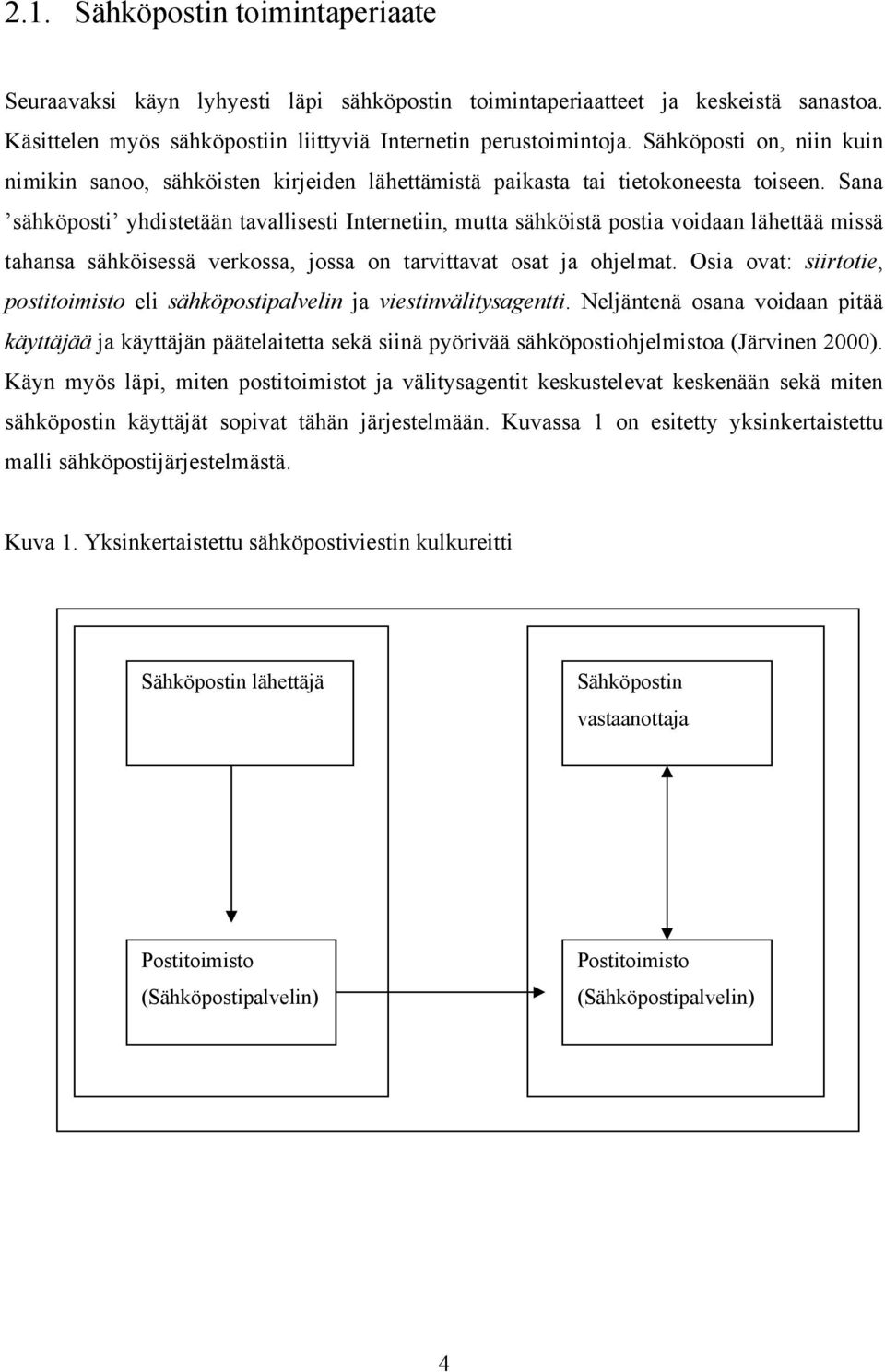 Sana sähköposti yhdistetään tavallisesti Internetiin, mutta sähköistä postia voidaan lähettää missä tahansa sähköisessä verkossa, jossa on tarvittavat osat ja ohjelmat.