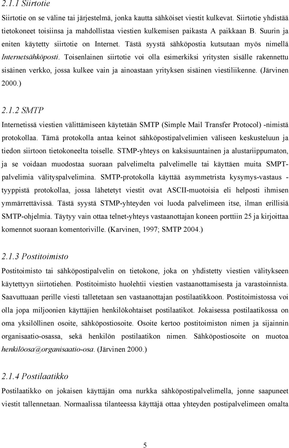 Toisenlainen siirtotie voi olla esimerkiksi yritysten sisälle rakennettu sisäinen verkko, jossa kulkee vain ja ainoastaan yrityksen sisäinen viestiliikenne. (Järvinen 2000.) 2.1.