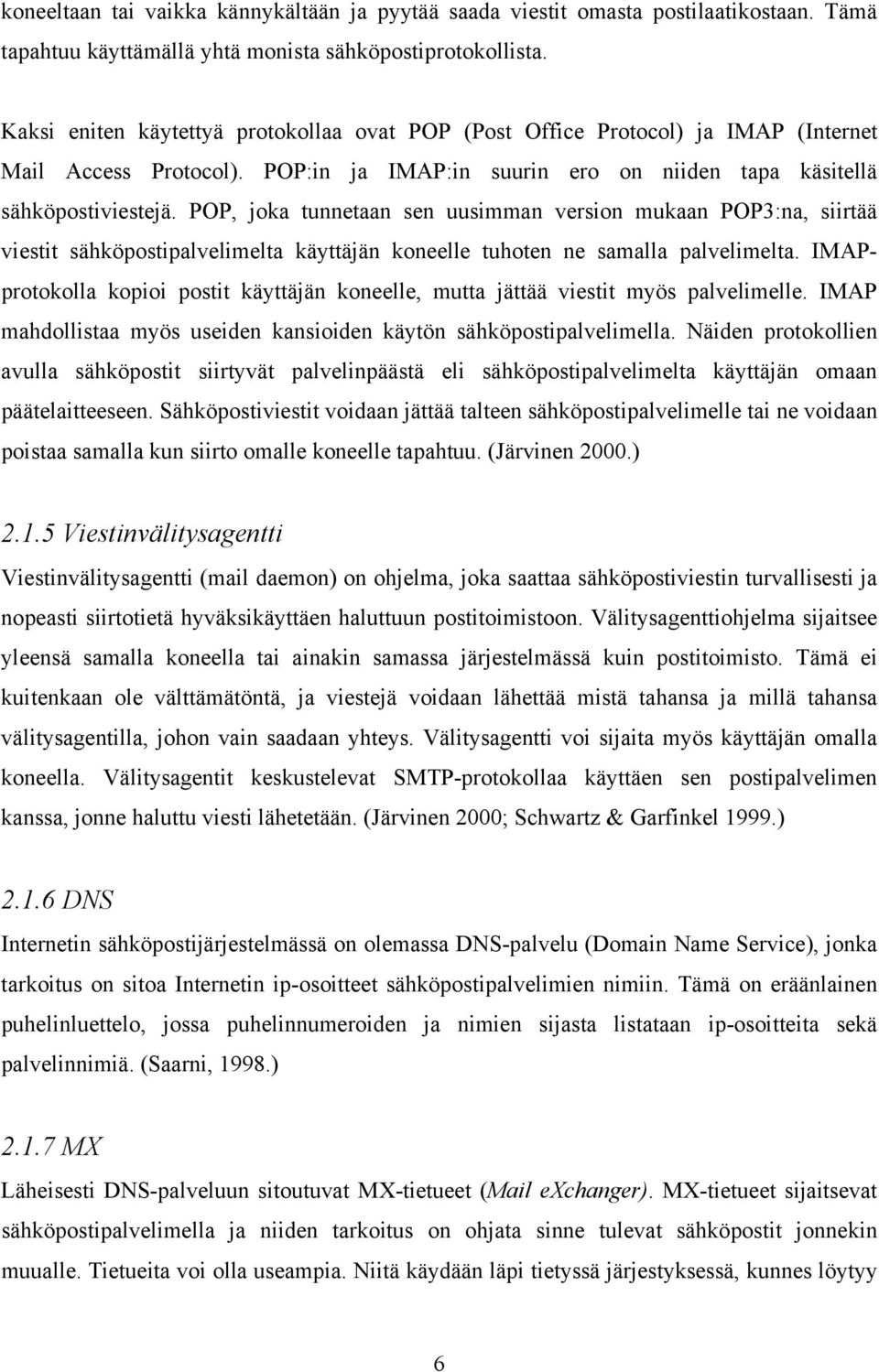 POP, joka tunnetaan sen uusimman version mukaan POP3:na, siirtää viestit sähköpostipalvelimelta käyttäjän koneelle tuhoten ne samalla palvelimelta.