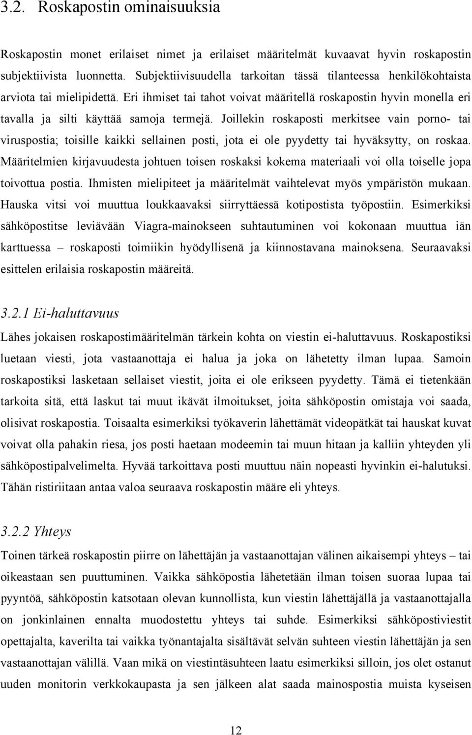 Eri ihmiset tai tahot voivat määritellä roskapostin hyvin monella eri tavalla ja silti käyttää samoja termejä.