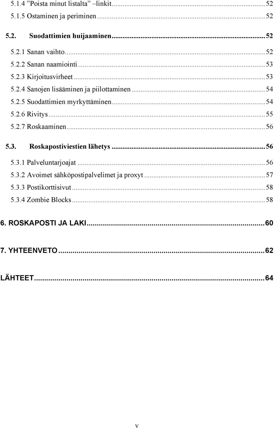 2.7 Roskaaminen...56 5.3. Roskapostiviestien lähetys...56 5.3.1 Palveluntarjoajat...56 5.3.2 Avoimet sähköpostipalvelimet ja proxyt...57 5.