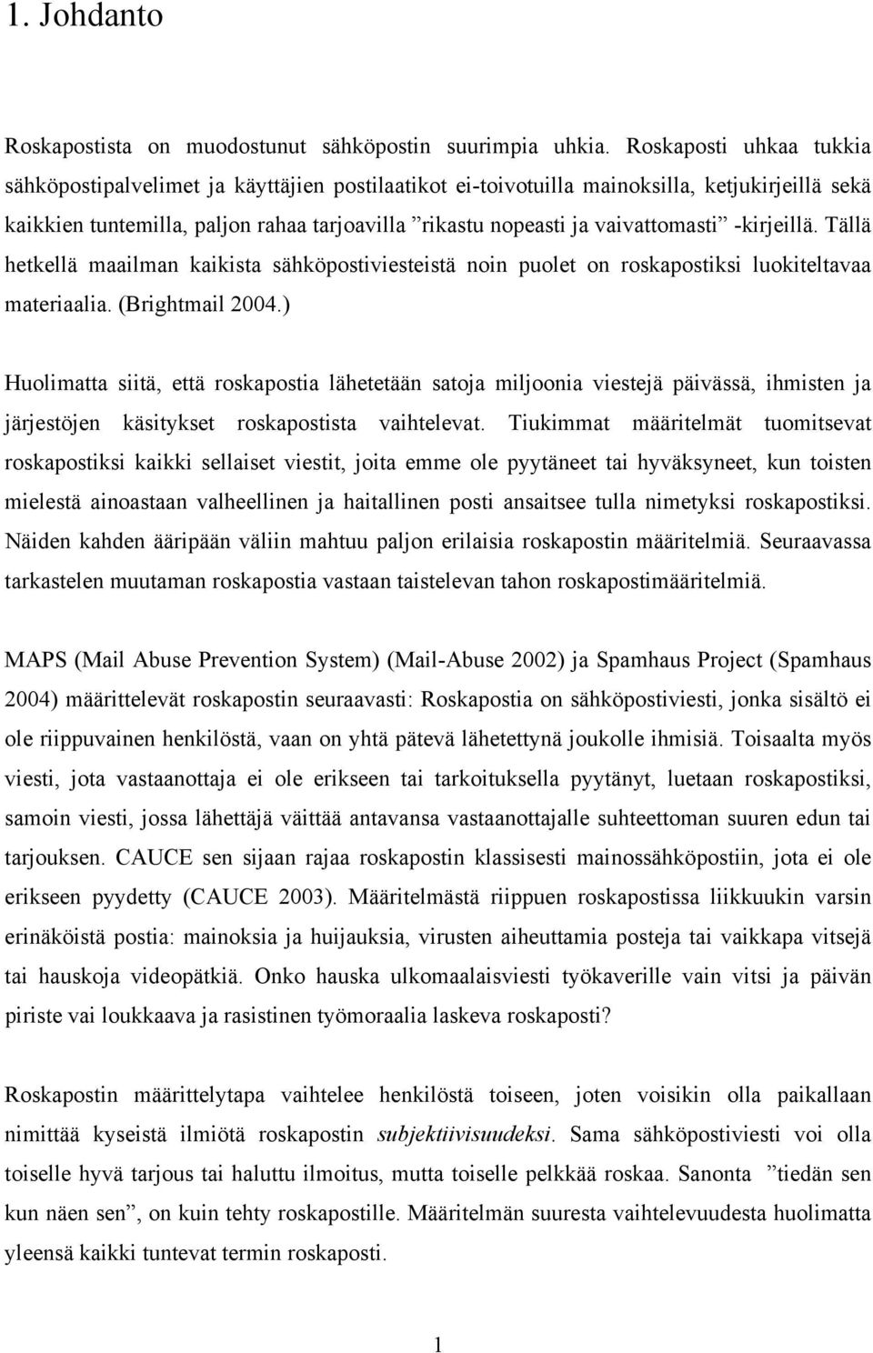 vaivattomasti -kirjeillä. Tällä hetkellä maailman kaikista sähköpostiviesteistä noin puolet on roskapostiksi luokiteltavaa materiaalia. (Brightmail 2004.