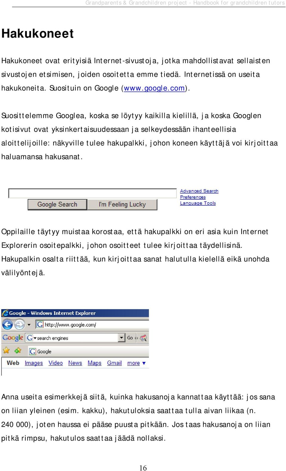 Suosittelemme Googlea, koska se löytyy kaikilla kielillä, ja koska Googlen kotisivut ovat yksinkertaisuudessaan ja selkeydessään ihanteellisia aloittelijoille: näkyville tulee hakupalkki, johon