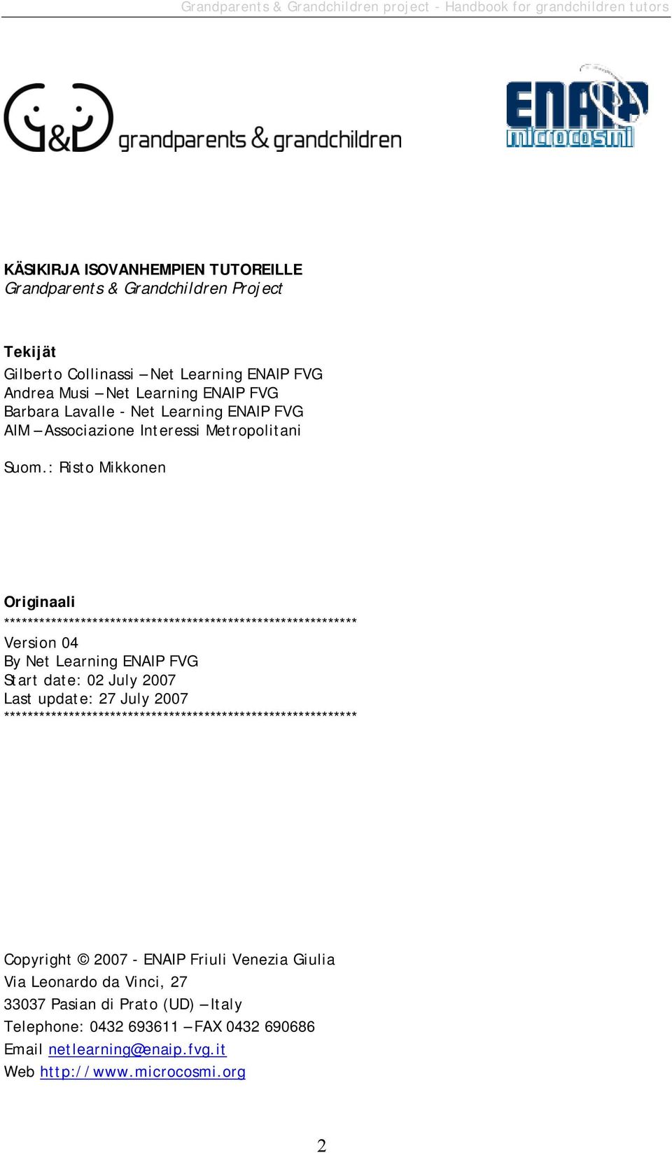 : Risto Mikkonen Originaali ************************************************************ Version 04 By Net Learning ENAIP FVG Start date: 02 July 2007 Last update: 27 July