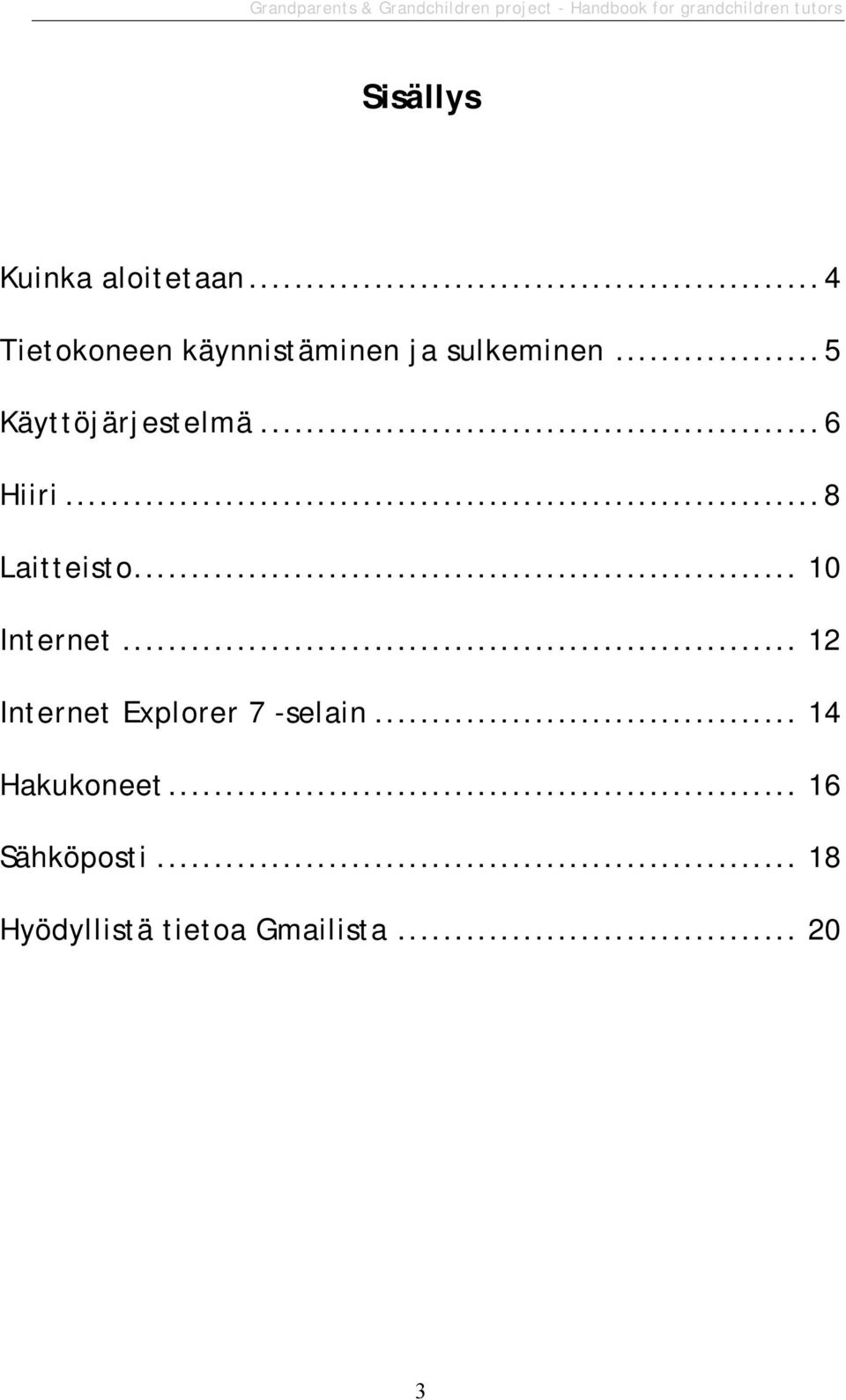 ..5 Käyttöjärjestelmä...6 Hiiri...8 Laitteisto... 10 Internet.