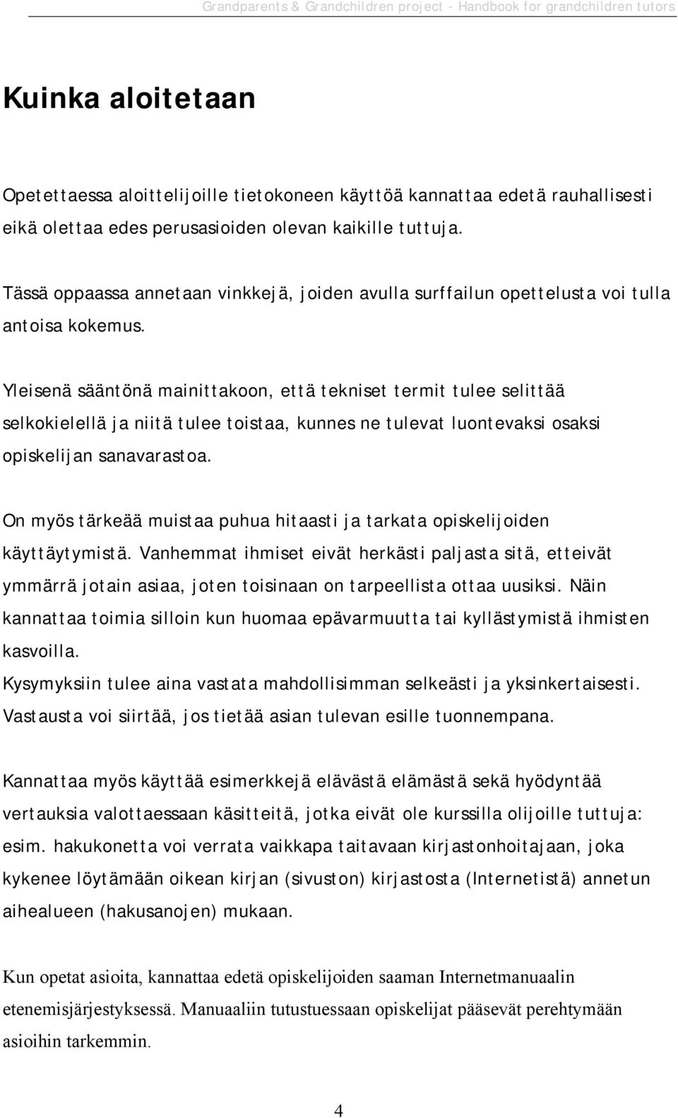 Yleisenä sääntönä mainittakoon, että tekniset termit tulee selittää selkokielellä ja niitä tulee toistaa, kunnes ne tulevat luontevaksi osaksi opiskelijan sanavarastoa.