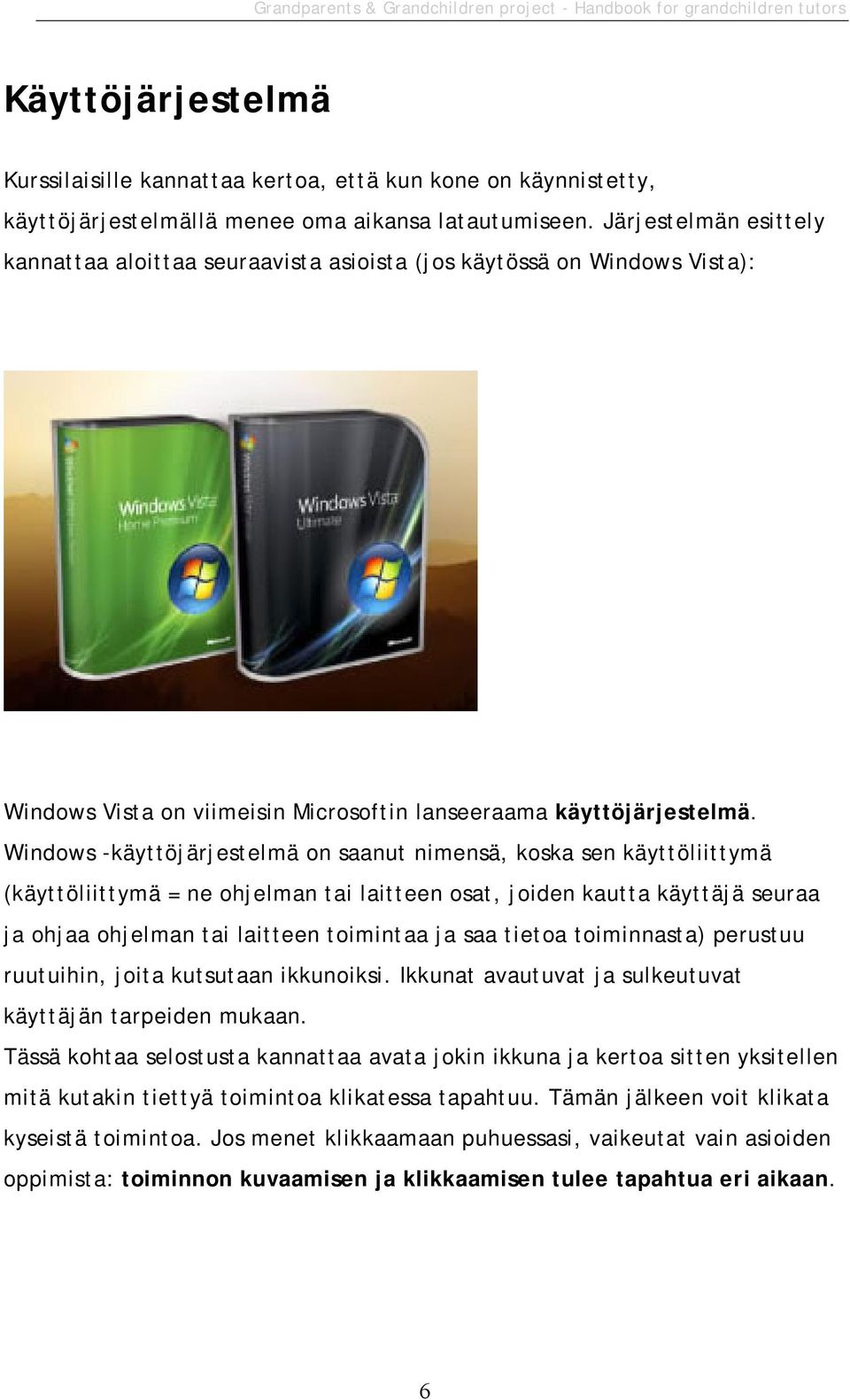 Windows -käyttöjärjestelmä on saanut nimensä, koska sen käyttöliittymä (käyttöliittymä = ne ohjelman tai laitteen osat, joiden kautta käyttäjä seuraa ja ohjaa ohjelman tai laitteen toimintaa ja saa