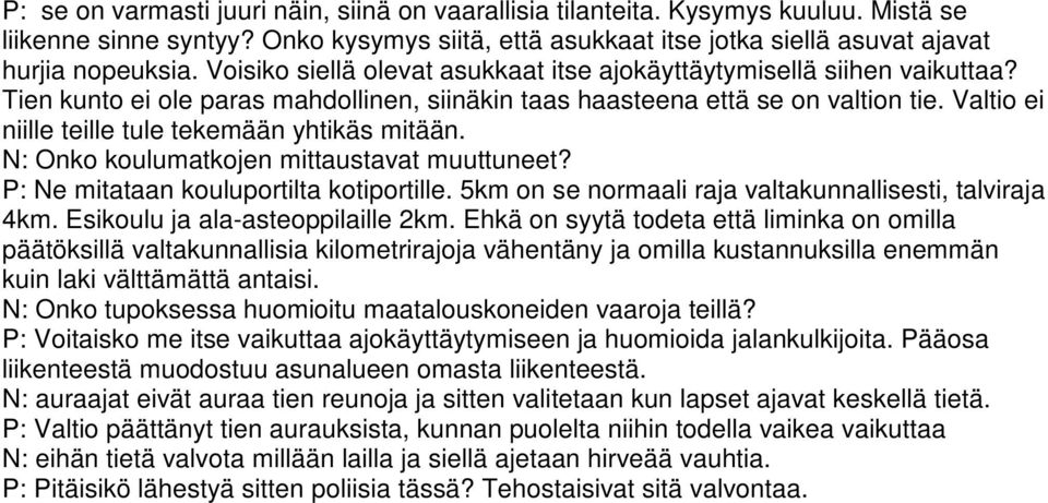 Valtio ei niille teille tule tekemään yhtikäs mitään. N: Onko koulumatkojen mittaustavat muuttuneet? P: Ne mitataan kouluportilta kotiportille.