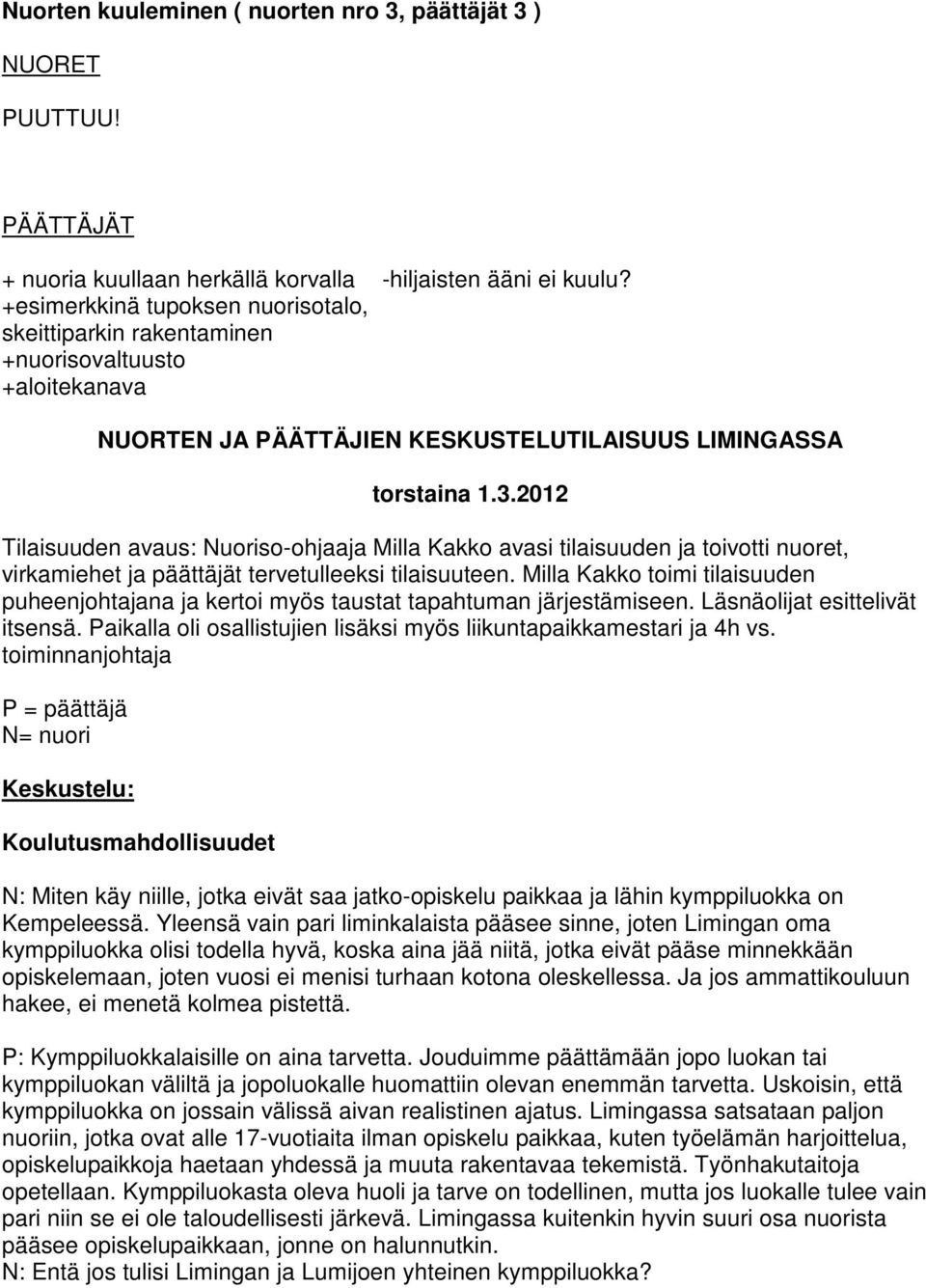 2012 Tilaisuuden avaus: Nuoriso-ohjaaja Milla Kakko avasi tilaisuuden ja toivotti nuoret, virkamiehet ja päättäjät tervetulleeksi tilaisuuteen.