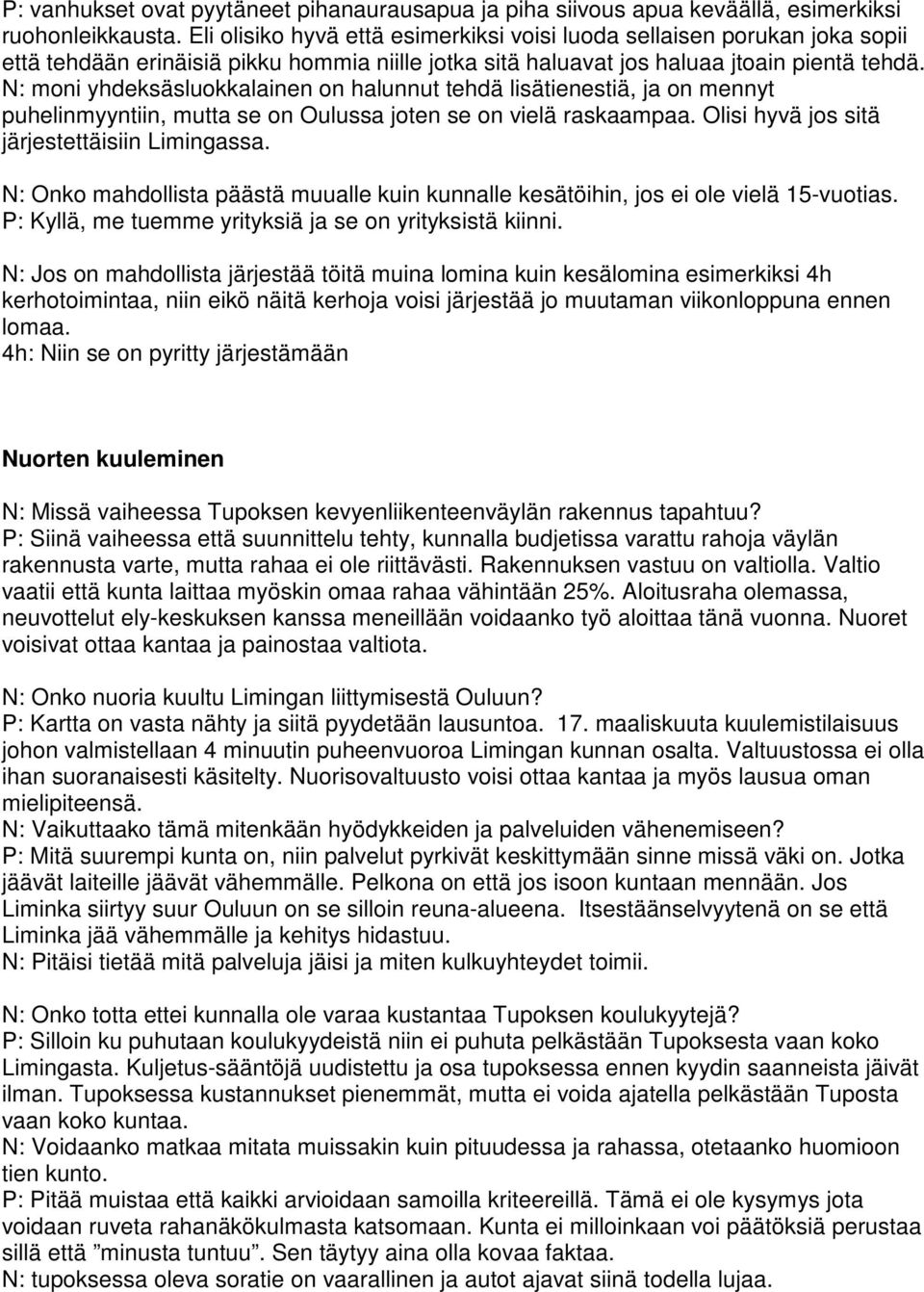 N: moni yhdeksäsluokkalainen on halunnut tehdä lisätienestiä, ja on mennyt puhelinmyyntiin, mutta se on Oulussa joten se on vielä raskaampaa. Olisi hyvä jos sitä järjestettäisiin Limingassa.