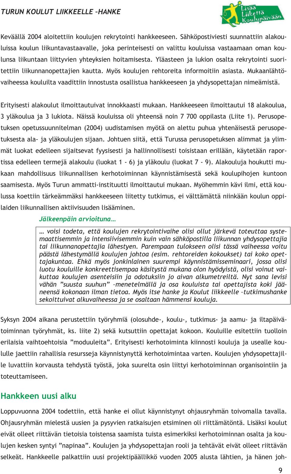 Yläasteen ja lukion osalta rekrytointi suoritettiin liikunnanopettajien kautta. Myös koulujen rehtoreita informoitiin asiasta.