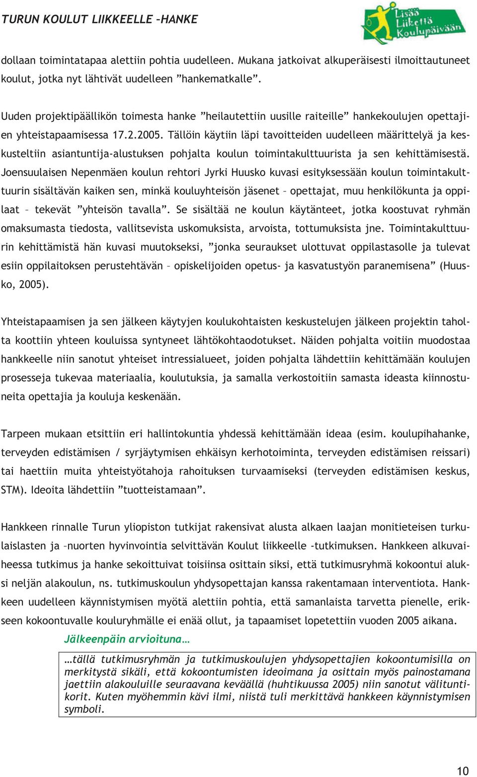Tällöin käytiin läpi tavoitteiden uudelleen määrittelyä ja keskusteltiin asiantuntija-alustuksen pohjalta koulun toimintakulttuurista ja sen kehittämisestä.