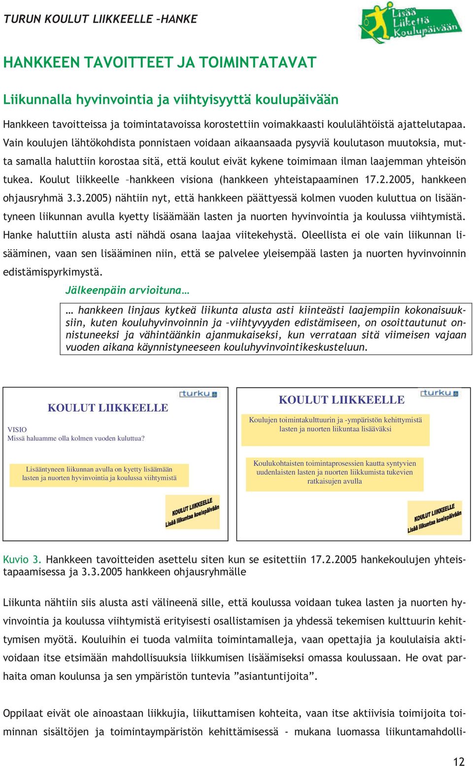 Vain koulujen lähtökohdista ponnistaen voidaan aikaansaada pysyviä koulutason muutoksia, mutta samalla haluttiin korostaa sitä, että koulut eivät kykene toimimaan ilman laajemman yhteisön tukea.