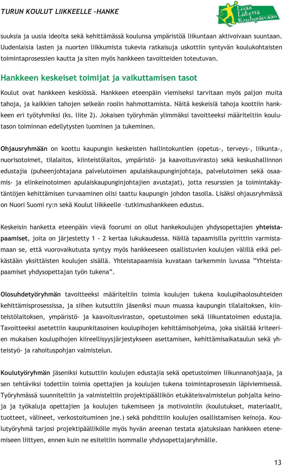 Hankkeen keskeiset toimijat ja vaikuttamisen tasot Koulut ovat hankkeen keskiössä. Hankkeen eteenpäin viemiseksi tarvitaan myös paljon muita tahoja, ja kaikkien tahojen selkeän roolin hahmottamista.