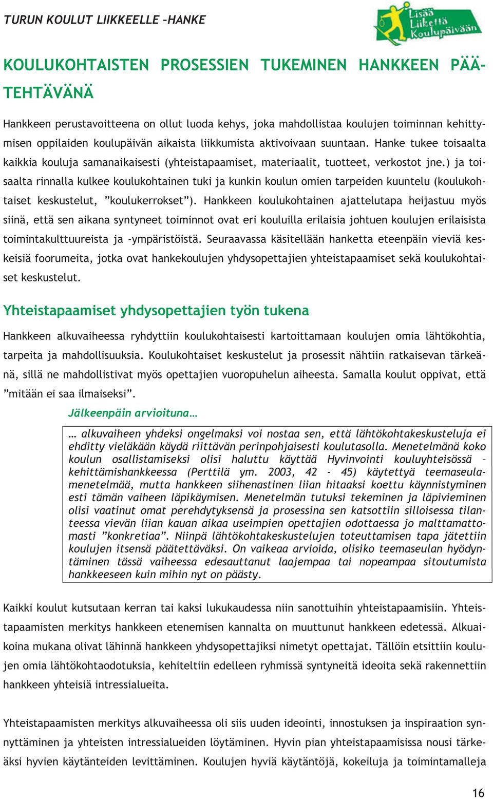 ) ja toisaalta rinnalla kulkee koulukohtainen tuki ja kunkin koulun omien tarpeiden kuuntelu (koulukohtaiset keskustelut, koulukerrokset ).