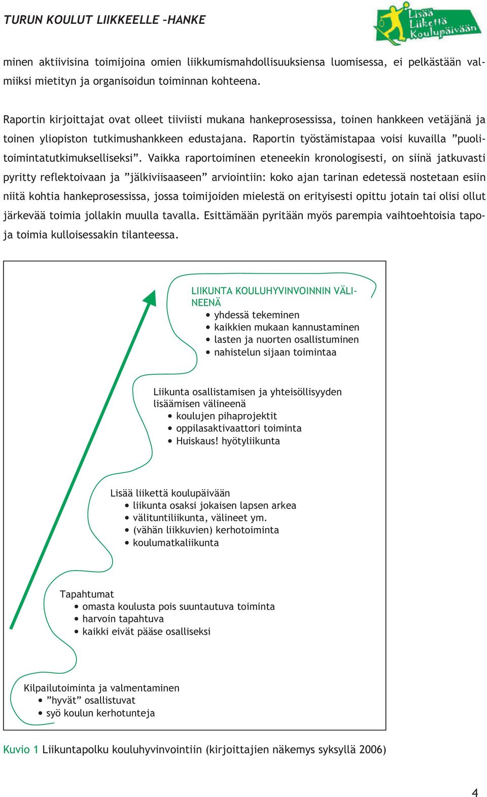 Raportin työstämistapaa voisi kuvailla puolitoimintatutkimukselliseksi.