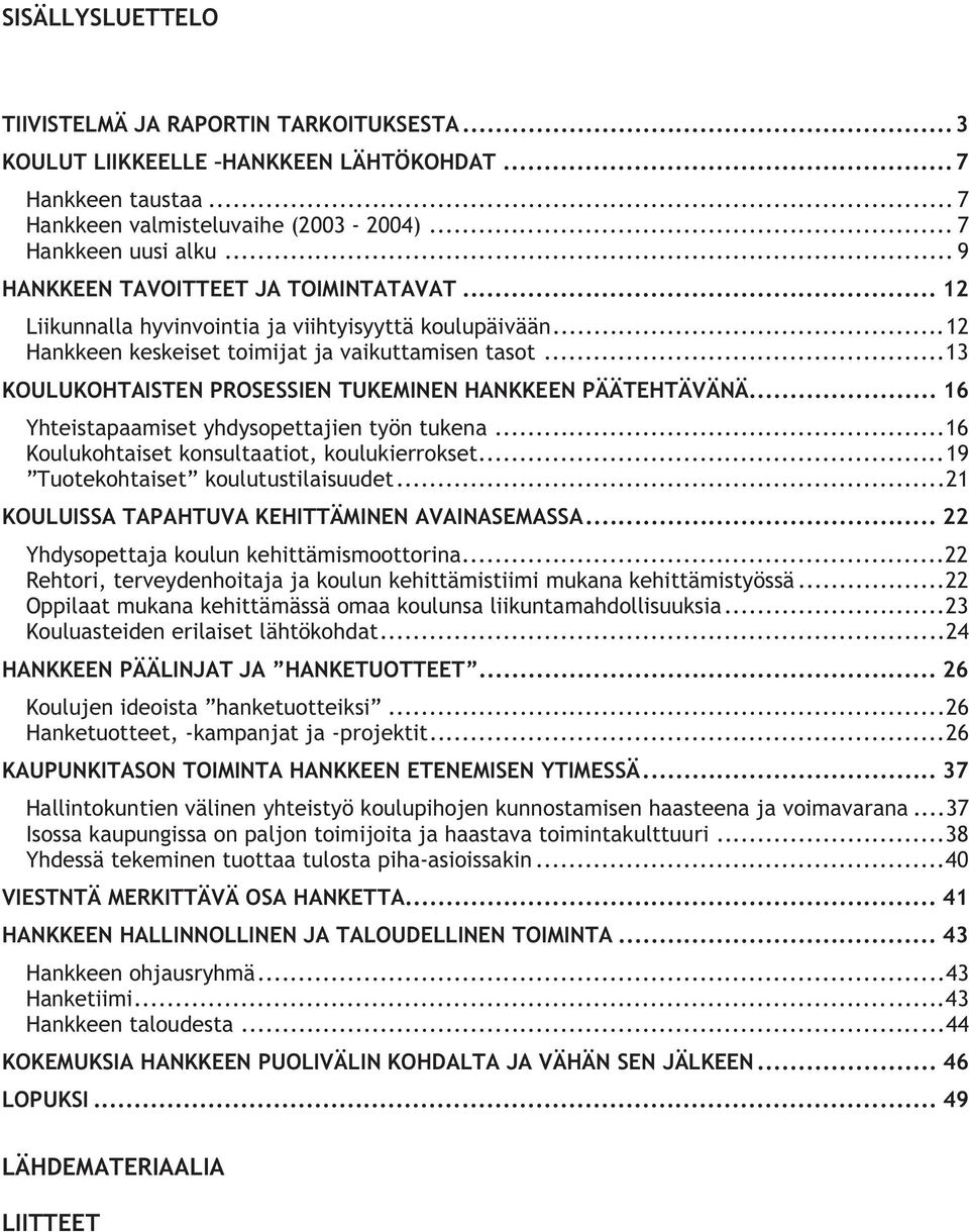 ..13 KOULUKOHTAISTEN PROSESSIEN TUKEMINEN HANKKEEN PÄÄTEHTÄVÄNÄ... 16 Yhteistapaamiset yhdysopettajien työn tukena...16 Koulukohtaiset konsultaatiot, koulukierrokset.