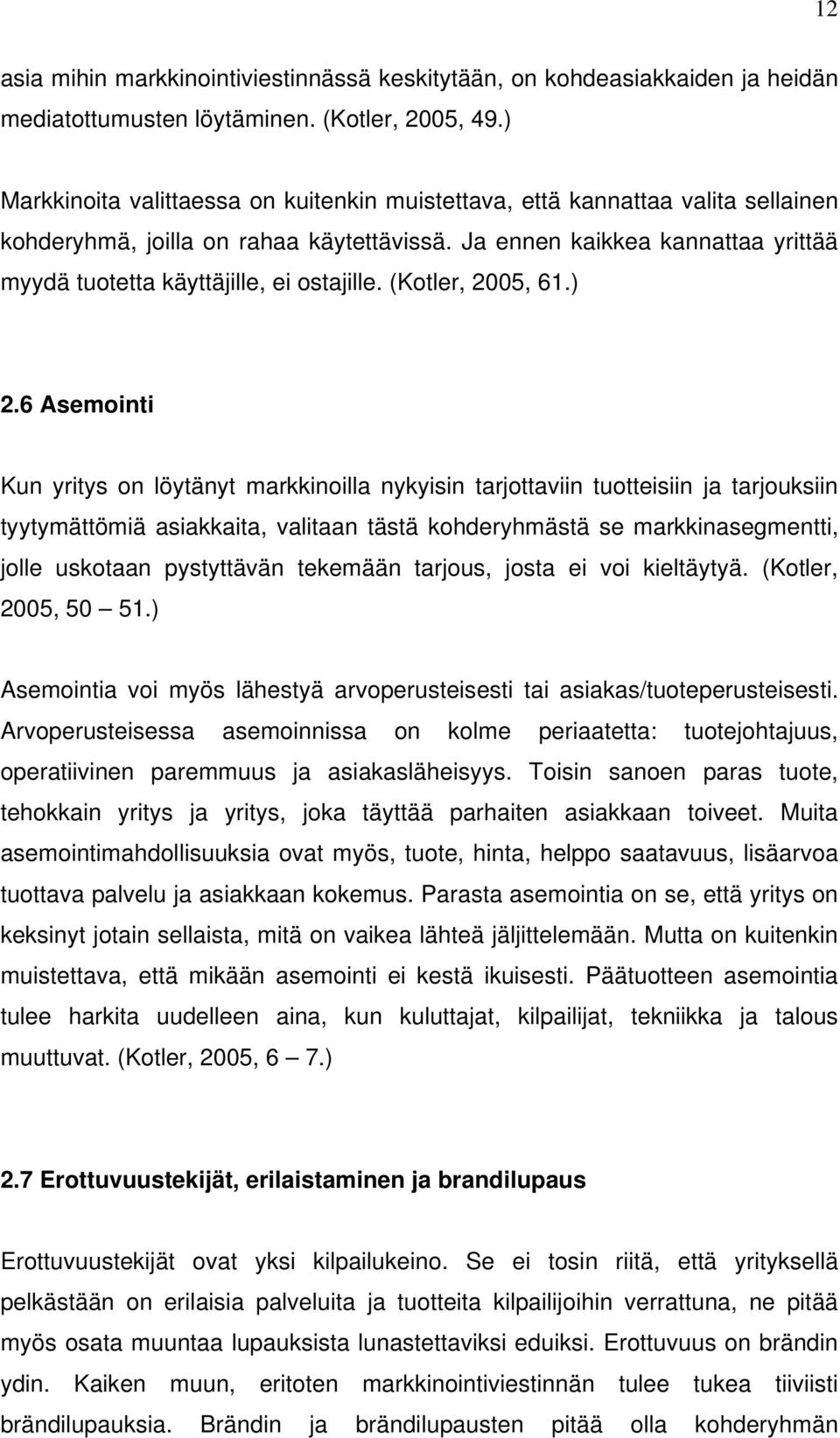 Ja ennen kaikkea kannattaa yrittää myydä tuotetta käyttäjille, ei ostajille. (Kotler, 2005, 61.) 2.