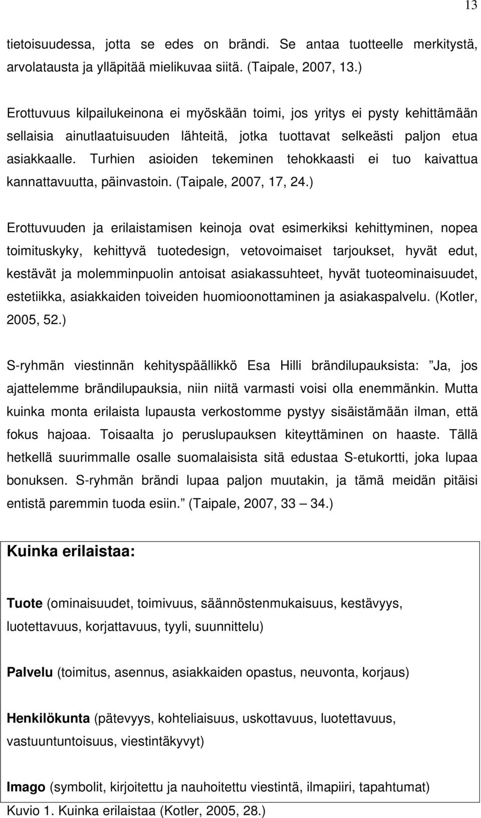 Turhien asioiden tekeminen tehokkaasti ei tuo kaivattua kannattavuutta, päinvastoin. (Taipale, 2007, 17, 24.