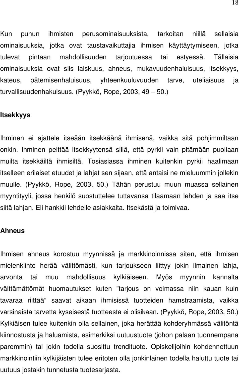 (Pyykkö, Rope, 2003, 49 50.) Itsekkyys Ihminen ei ajattele itseään itsekkäänä ihmisenä, vaikka sitä pohjimmiltaan onkin.