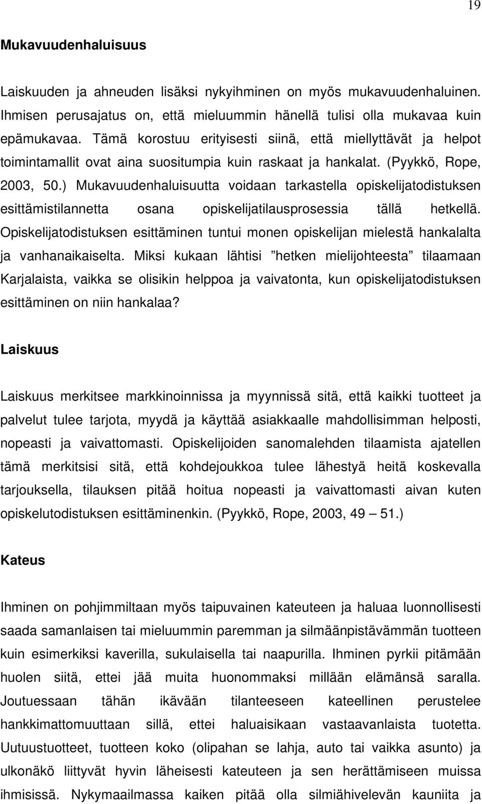 ) Mukavuudenhaluisuutta voidaan tarkastella opiskelijatodistuksen esittämistilannetta osana opiskelijatilausprosessia tällä hetkellä.