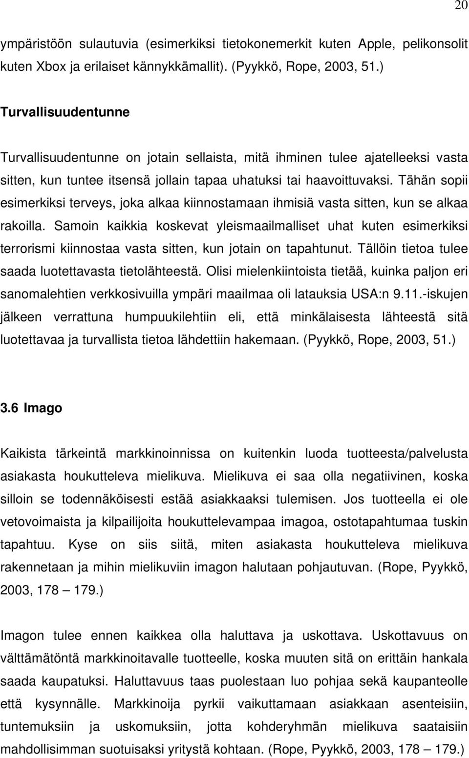 Tähän sopii esimerkiksi terveys, joka alkaa kiinnostamaan ihmisiä vasta sitten, kun se alkaa rakoilla.