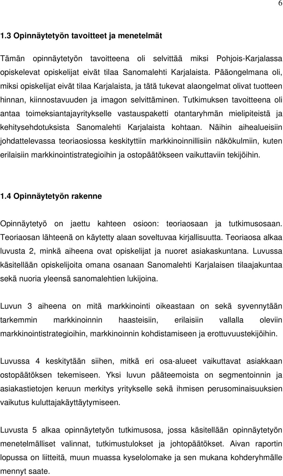 Tutkimuksen tavoitteena oli antaa toimeksiantajayritykselle vastauspaketti otantaryhmän mielipiteistä ja kehitysehdotuksista Sanomalehti Karjalaista kohtaan.