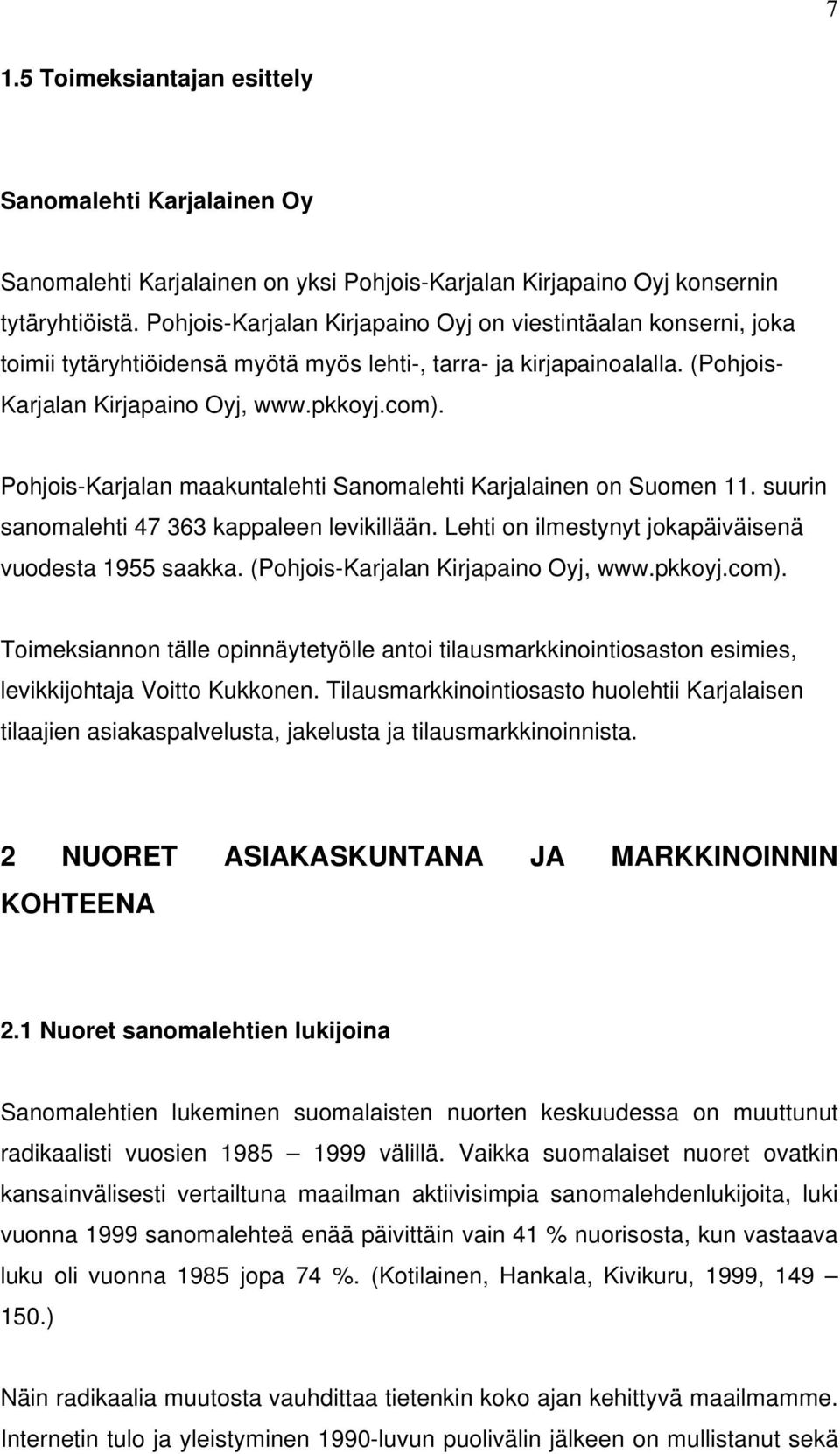 Pohjois-Karjalan maakuntalehti Sanomalehti Karjalainen on Suomen 11. suurin sanomalehti 47 363 kappaleen levikillään. Lehti on ilmestynyt jokapäiväisenä vuodesta 1955 saakka.