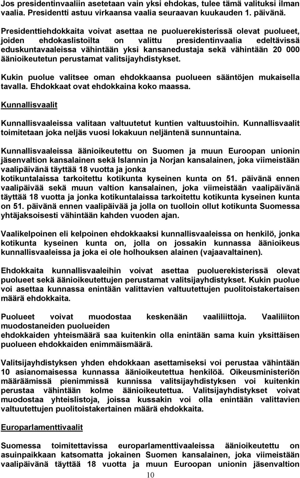 vähintään 20 000 äänioikeutetun perustamat valitsijayhdistykset. Kukin puolue valitsee oman ehdokkaansa puolueen sääntöjen mukaisella tavalla. Ehdokkaat ovat ehdokkaina koko maassa.