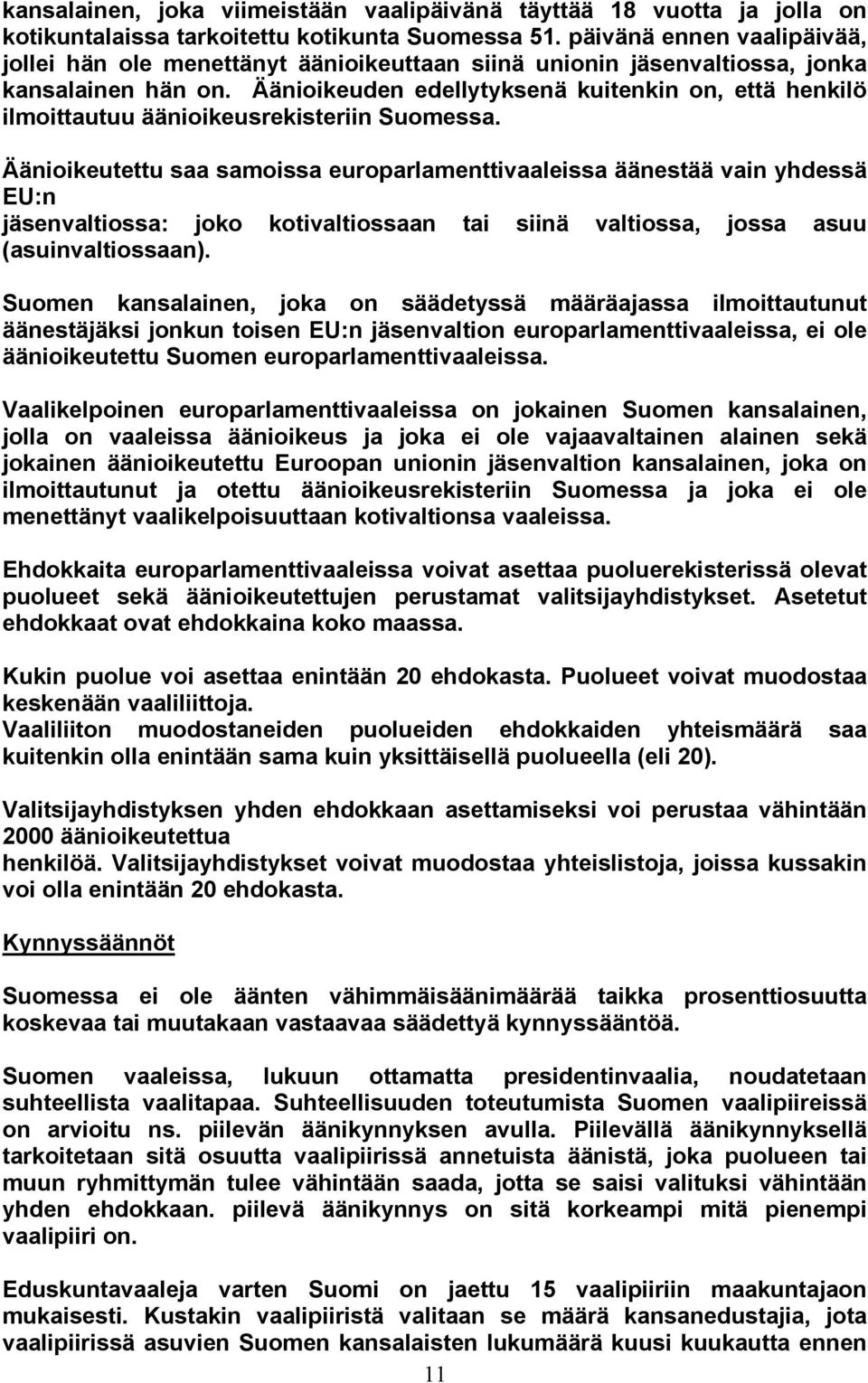 Äänioikeuden edellytyksenä kuitenkin on, että henkilö ilmoittautuu äänioikeusrekisteriin Suomessa.