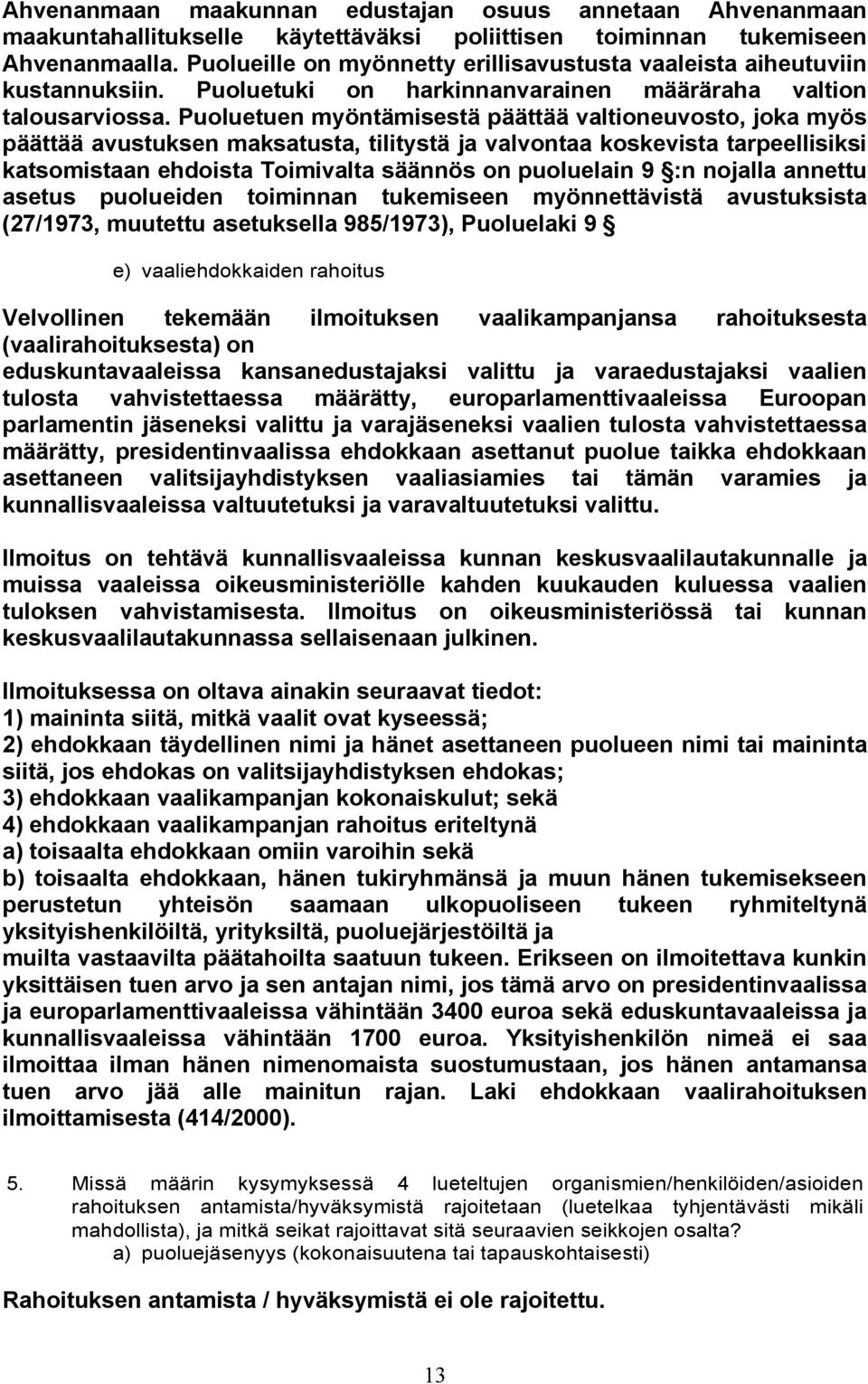 Puoluetuen myöntämisestä päättää valtioneuvosto, joka myös päättää avustuksen maksatusta, tilitystä ja valvontaa koskevista tarpeellisiksi katsomistaan ehdoista Toimivalta säännös on puoluelain 9 :n