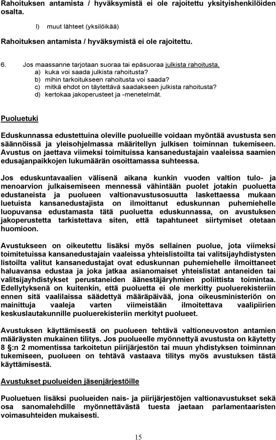 c) mitkä ehdot on täytettävä saadakseen julkista rahoitusta? d) kertokaa jakoperusteet ja -menetelmät.