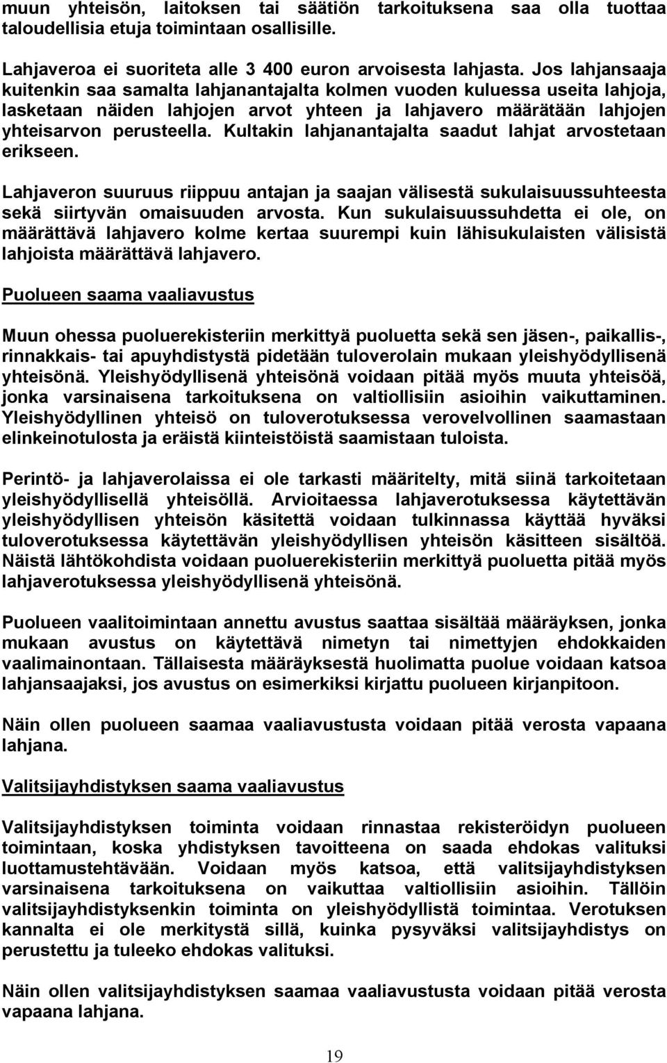 Kultakin lahjanantajalta saadut lahjat arvostetaan erikseen. Lahjaveron suuruus riippuu antajan ja saajan välisestä sukulaisuussuhteesta sekä siirtyvän omaisuuden arvosta.