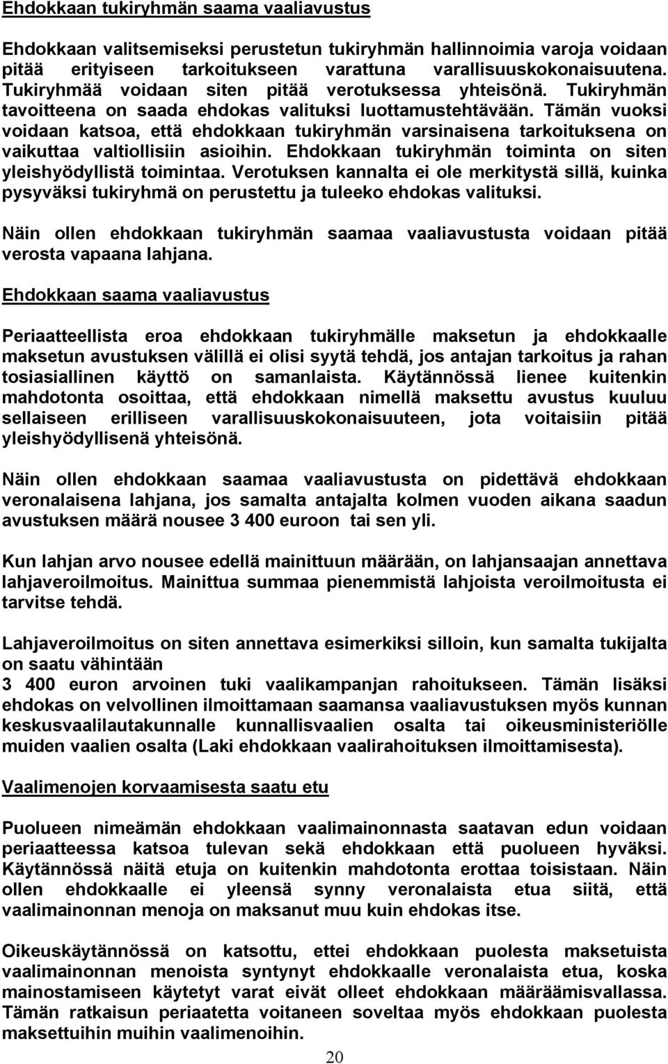 Tämän vuoksi voidaan katsoa, että ehdokkaan tukiryhmän varsinaisena tarkoituksena on vaikuttaa valtiollisiin asioihin. Ehdokkaan tukiryhmän toiminta on siten yleishyödyllistä toimintaa.