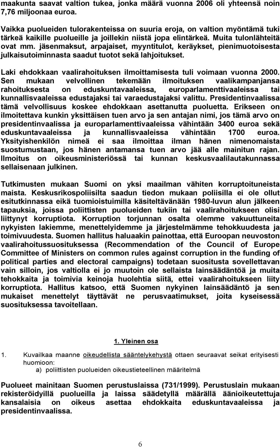 jäsenmaksut, arpajaiset, myyntitulot, keräykset, pienimuotoisesta julkaisutoiminnasta saadut tuotot sekä lahjoitukset. Laki ehdokkaan vaalirahoituksen ilmoittamisesta tuli voimaan vuonna 2000.
