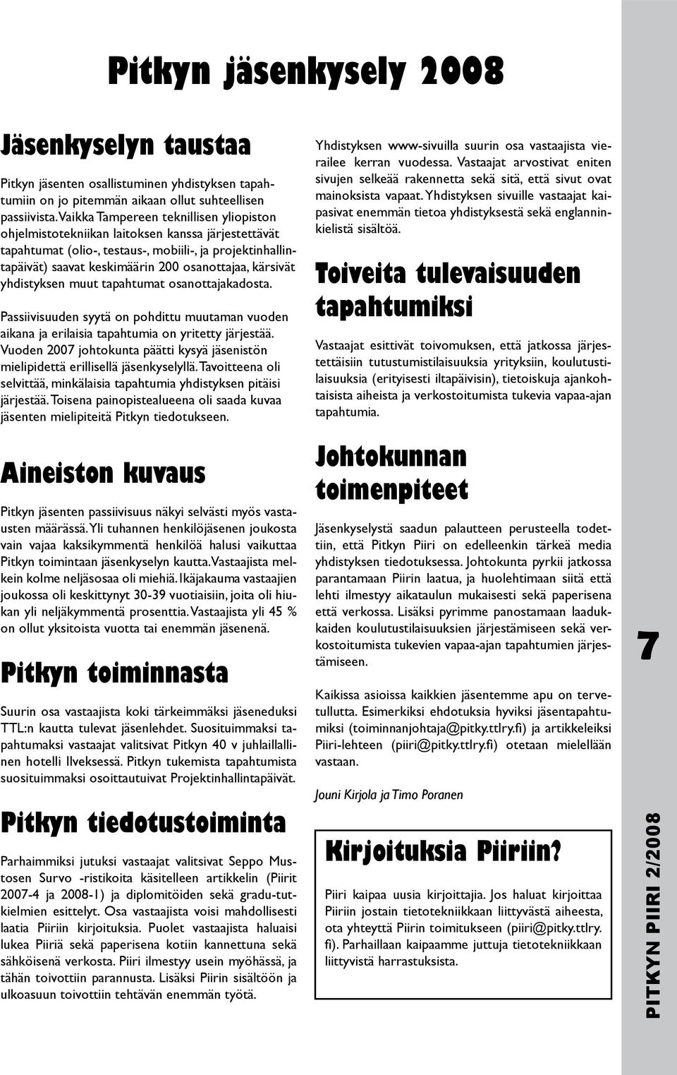 kärsivät yhdistyksen muut tapahtumat osanottajakadosta. Passiivisuuden syytä on pohdittu muutaman vuoden aikana ja erilaisia tapahtumia on yritetty järjestää.