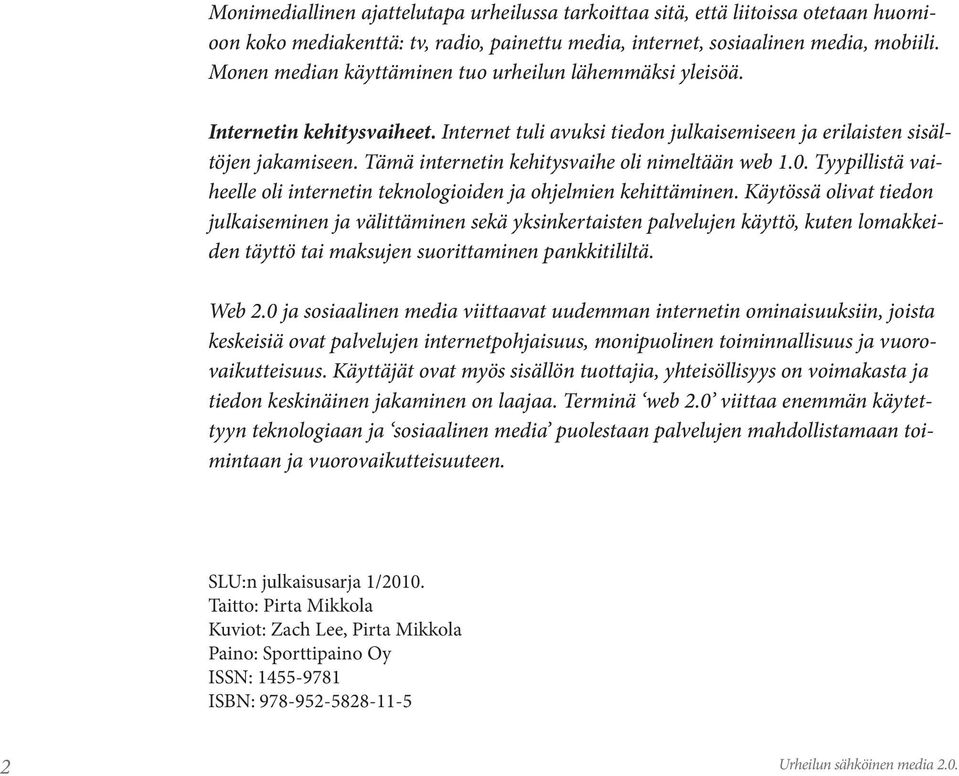 Tämä internetin kehitysvaihe oli nimeltään web 1.0. Tyypillistä vaiheelle oli internetin teknologioiden ja ohjelmien kehittäminen.