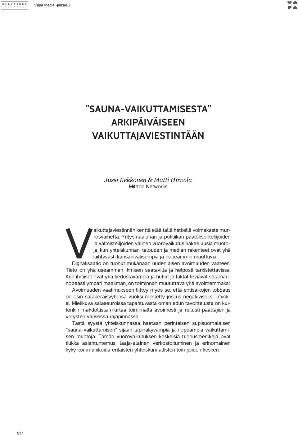 ja nopeammin muuttuvia. Digitalisaatio on tuonut mukanaan uudenlaisen avoimuuden vaateen. Tieto on yhä useamman ihmisen saatavilla ja helposti tarkistettavissa.