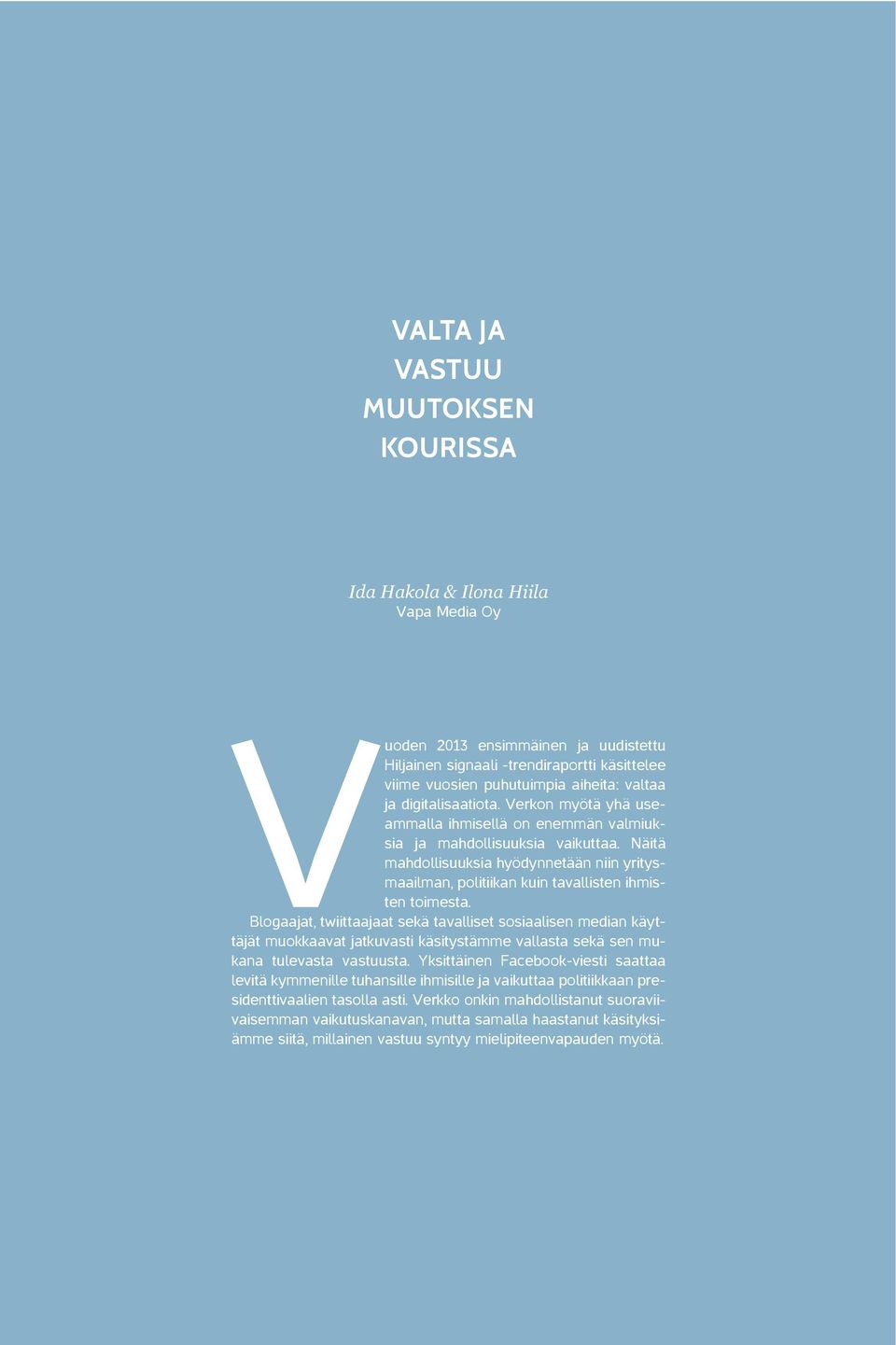 Näitä mahdollisuuksia hyödynnetään niin yritysmaailman, politiikan kuin tavallisten ihmisten toimesta.