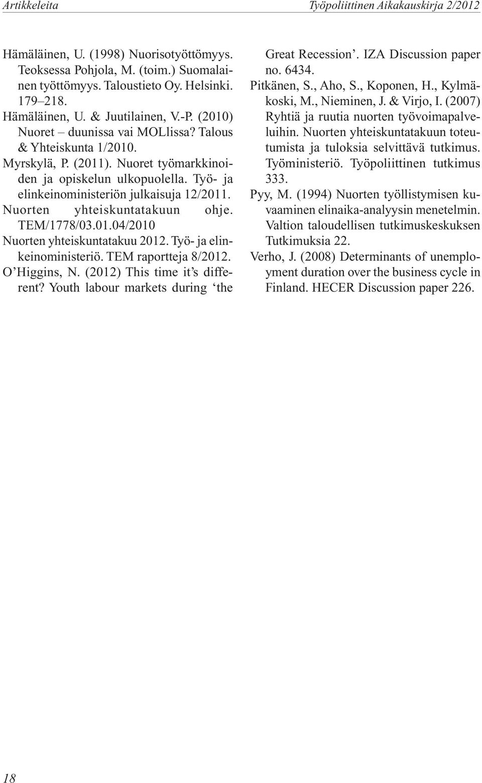 Nuorten yhteiskuntatakuun ohje. TEM/1778/03.01.04/2010 Nuorten yhteiskuntatakuu 2012. Työ- ja elinkeinoministeriö. TEM raportteja 8/2012. O Higgins, N. (2012) This time it s different?