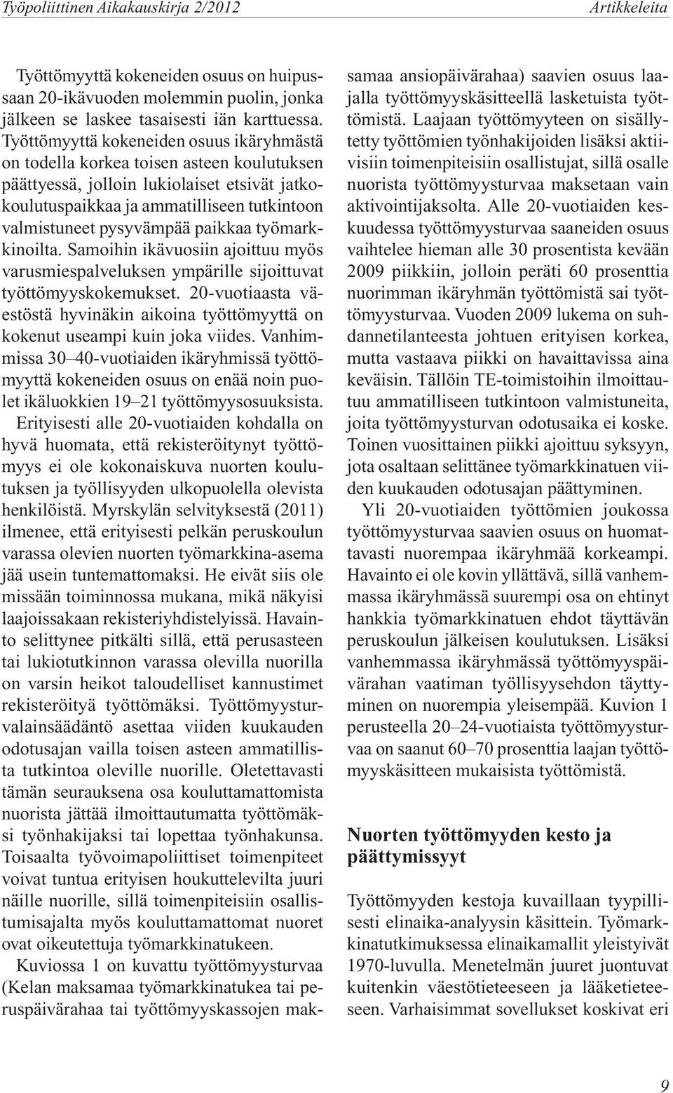 paikkaa työmarkkinoilta. Samoihin ikävuosiin ajoittuu myös varusmiespalveluksen ympärille sijoittuvat työttömyyskokemukset.