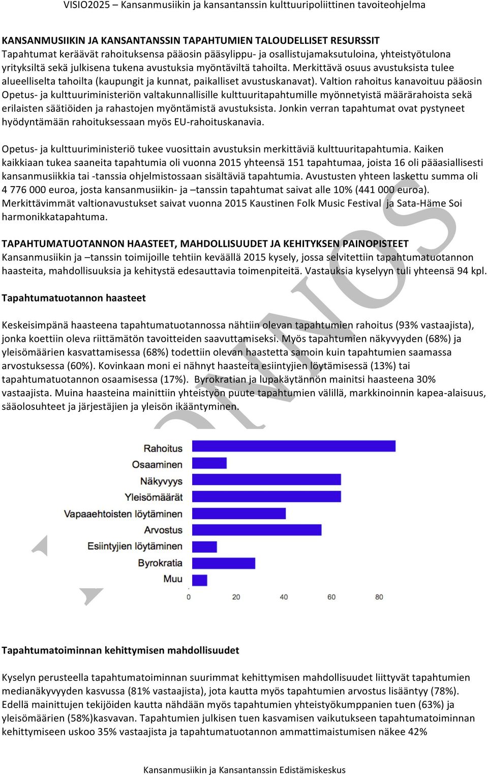 Valtion rahoitus kanavoituu pääosin Opetus- ja kulttuuriministeriön valtakunnallisille kulttuuritapahtumille myönnetyistä määrärahoista sekä erilaisten säätiöiden ja rahastojen myöntämistä