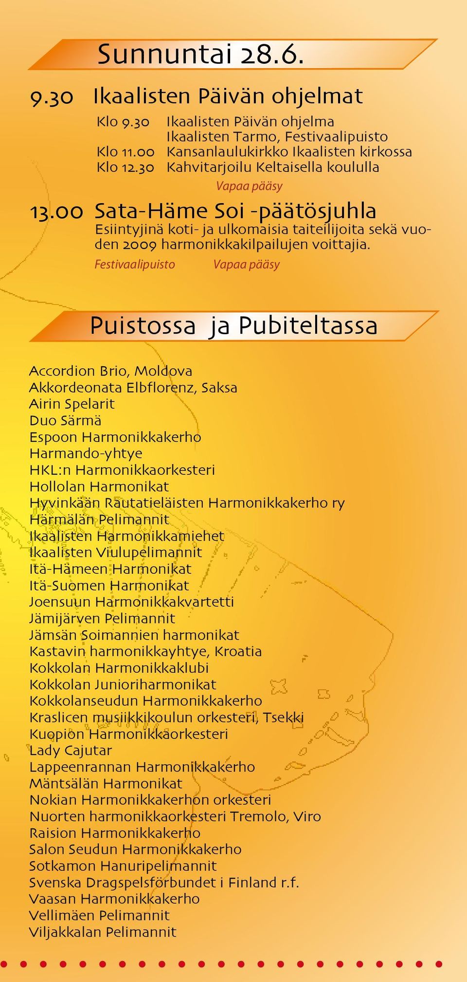 Festivaalipuisto Vapaa pääsy Puistossa ja Pubiteltassa Accordion Brio, Moldova Akkordeonata Elbflorenz, Saksa Airin Spelarit Duo Särmä Espoon Harmonikkakerho Harmando-yhtye HKL:n Harmonikkaorkesteri