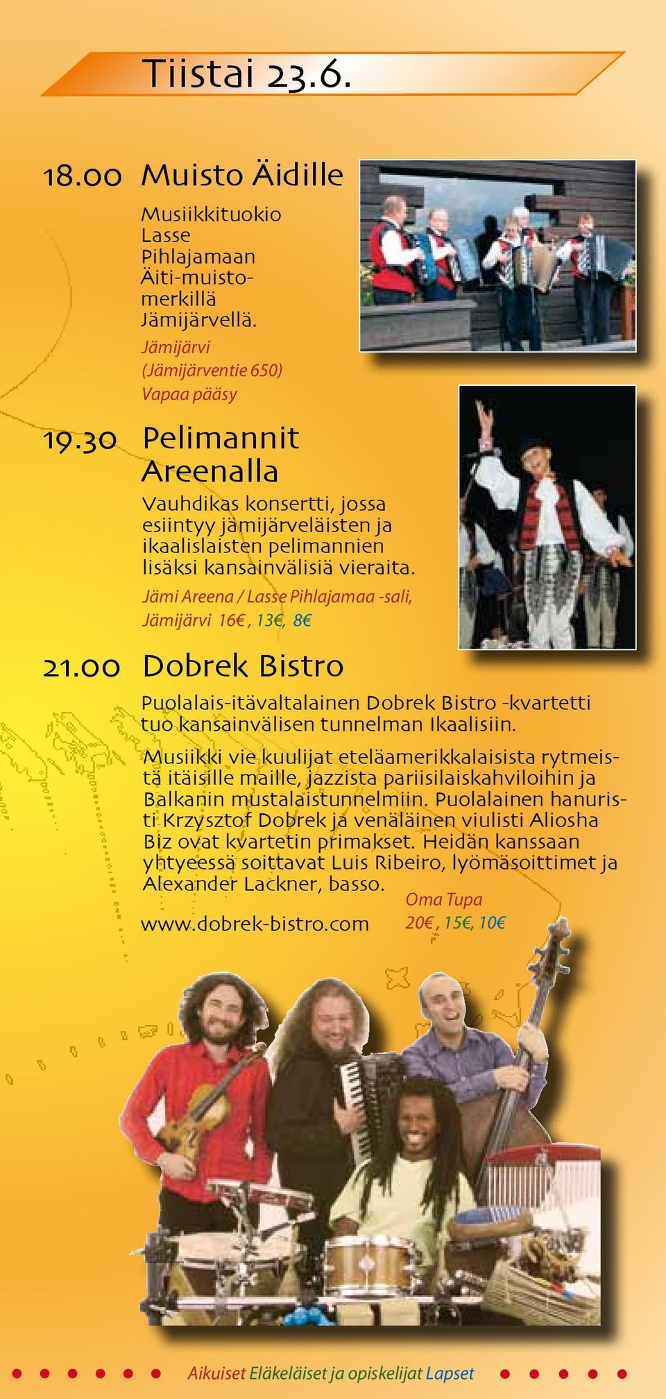 Jämi Areena / Lasse Pihlajamaa -sali, Jämijärvi 16, 13, 8 21.00 Dobrek Bistro Puolalais-itävaltalainen Dobrek Bistro -kvartetti tuo kansainvälisen tunnelman Ikaalisiin.
