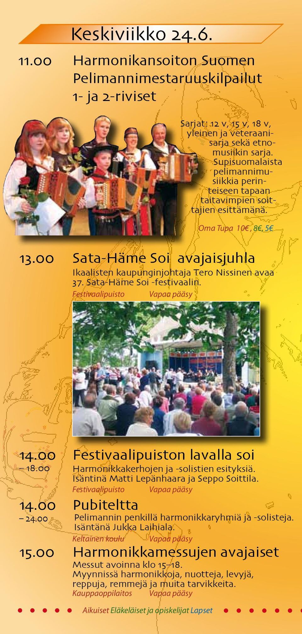 Sata-Häme Soi -festivaalin. Festivaalipuisto Vapaa pääsy 14.00 Festivaalipuiston lavalla soi 18.00 Harmonikkakerhojen ja -solistien esityksiä. Isäntinä Matti Lepänhaara ja Seppo Soittila.