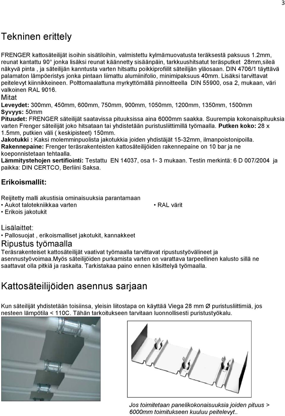 DIN 4706/1 täyttävä palamaton lämpöeristys jonka pintaan liimattu alumiinifolio, minimipaksuus 40mm. Lisäksi tarvittavat peitelevyt kiinnikkeineen.