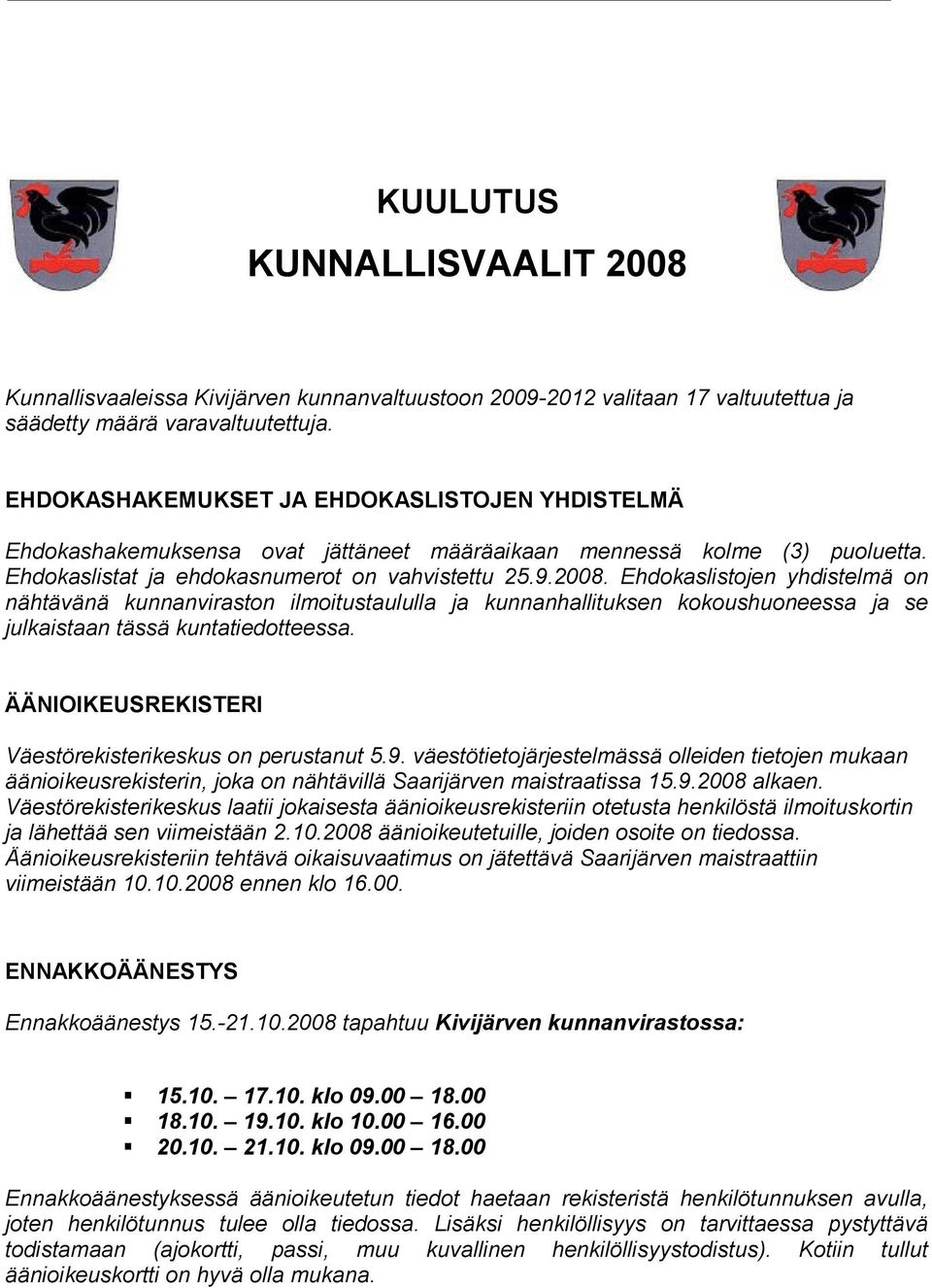 Ehdokaslistojen yhdistelmä on nähtävänä kunnanviraston ilmoitustaululla ja kunnanhallituksen kokoushuoneessa ja se julkaistaan tässä kuntatiedotteessa.