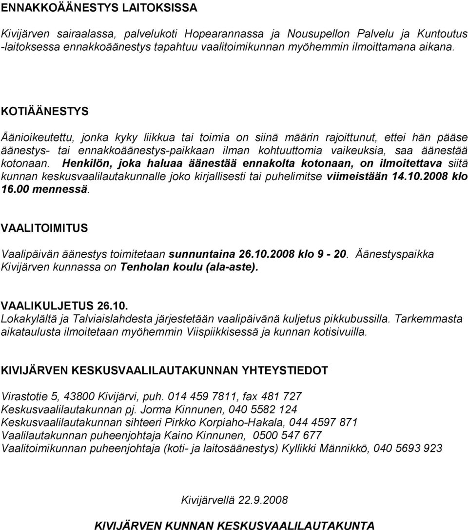 Henkilön, joka haluaa äänestää ennakolta kotonaan, on ilmoitettava siitä kunnan keskusvaalilautakunnalle joko kirjallisesti tai puhelimitse viimeistään 14.10.2008 klo 16.00 mennessä.