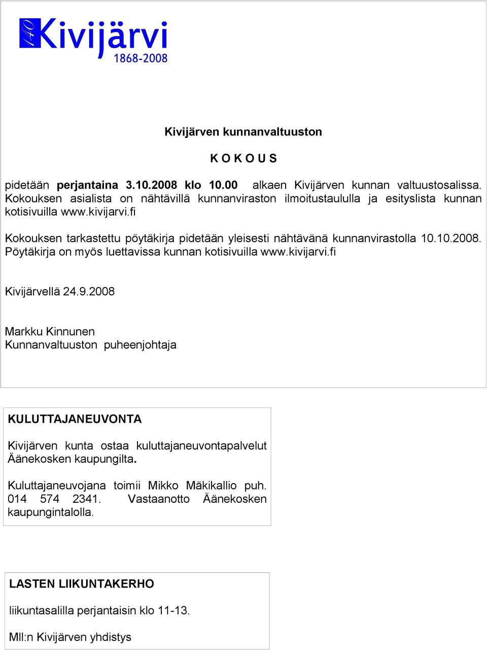 fi Kokouksen tarkastettu pöytäkirja pidetään yleisesti nähtävänä kunnanvirastolla 10.10.2008. Pöytäkirja on myös luettavissa kunnan kotisivuilla www.kivijarvi.fi Kivijärvellä 24.9.