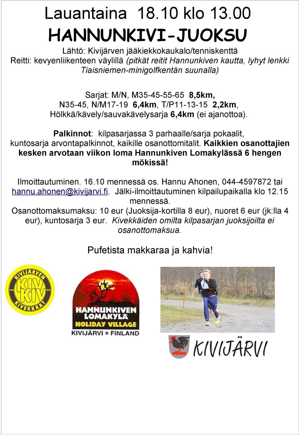 M/N, M35-45-55-65 8,5km, N35-45, N/M17-19 6,4km, T/P11-13-15 2,2km, Hölkkä/kävely/sauvakävelysarja 6,4km (ei ajanottoa).